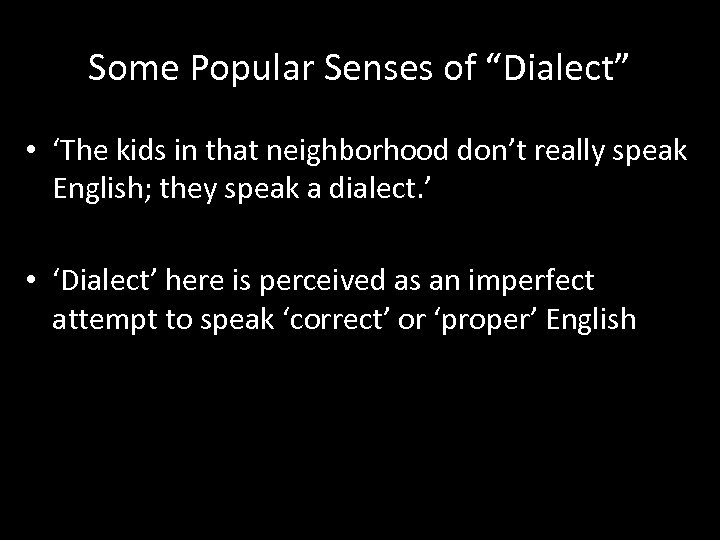 Some Popular Senses of “Dialect” • ‘The kids in that neighborhood don’t really speak