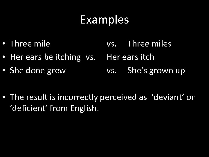 Examples • Three mile • Her ears be itching vs. • She done grew