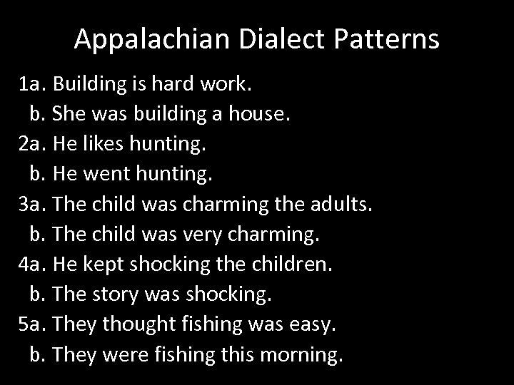 Appalachian Dialect Patterns 1 a. Building is hard work. b. She was building a