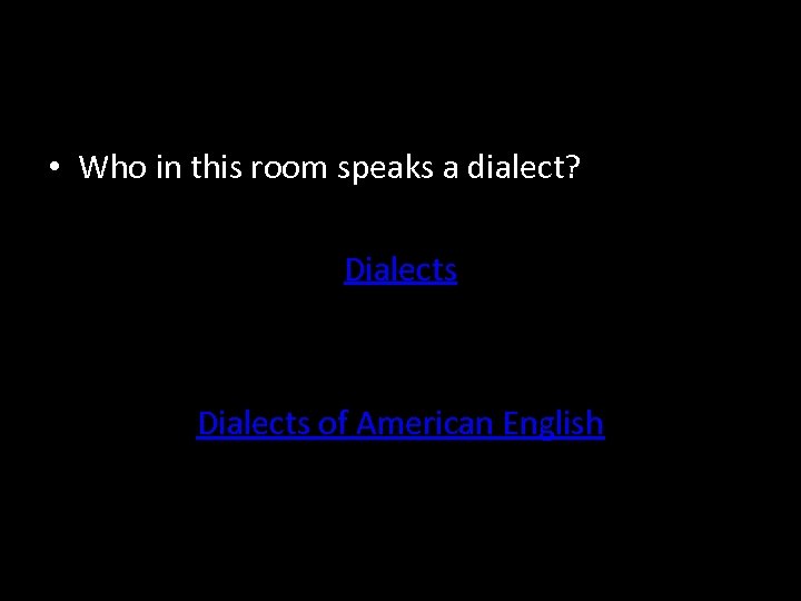  • Who in this room speaks a dialect? Dialects of American English 