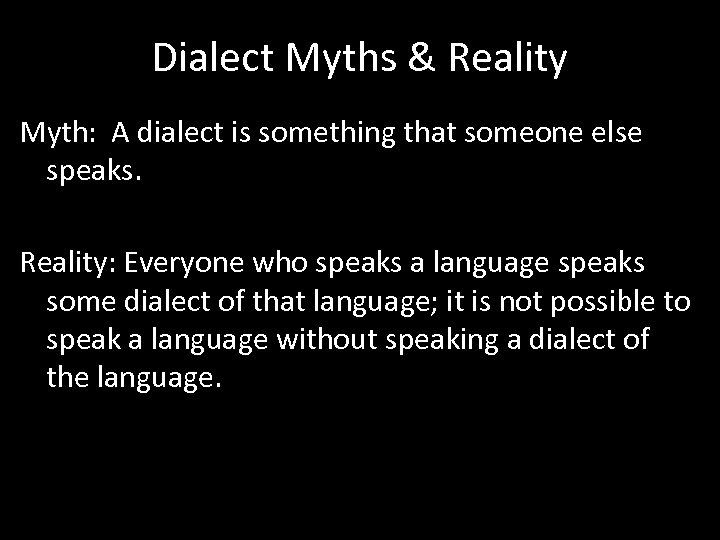 Dialect Myths & Reality Myth: A dialect is something that someone else speaks. Reality: