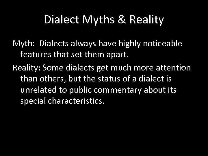 Dialect Myths & Reality Myth: Dialects always have highly noticeable features that set them