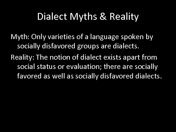 Dialect Myths & Reality Myth: Only varieties of a language spoken by socially disfavored