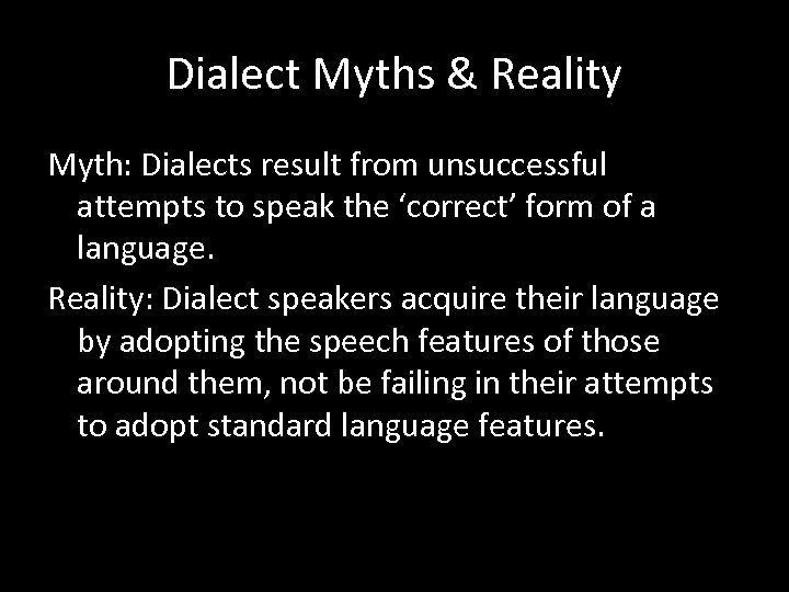 Dialect Myths & Reality Myth: Dialects result from unsuccessful attempts to speak the ‘correct’