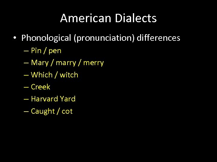 American Dialects • Phonological (pronunciation) differences – Pin / pen – Mary / marry