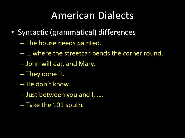 American Dialects • Syntactic (grammatical) differences – The house needs painted. – … where