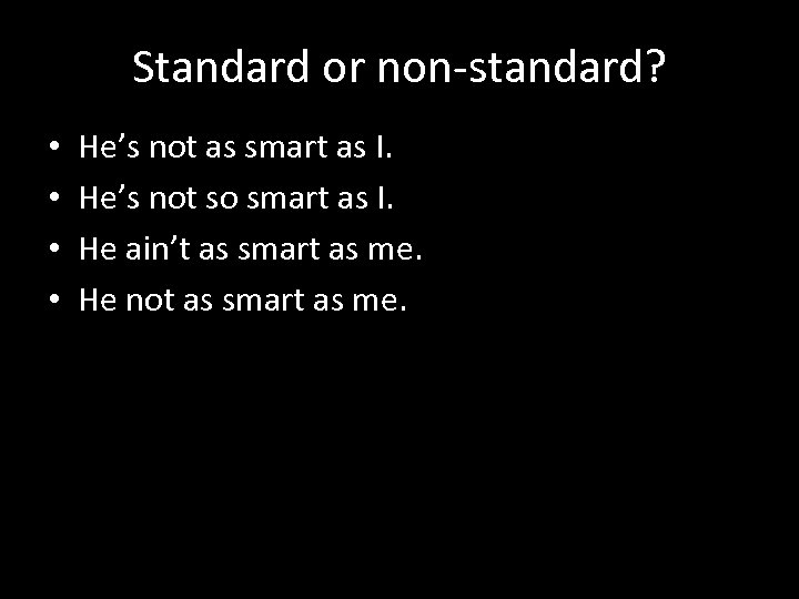 Standard or non-standard? • • He’s not as smart as I. He’s not so