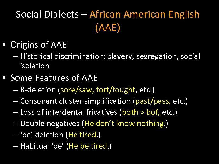 Social Dialects – African American English (AAE) • Origins of AAE – Historical discrimination: