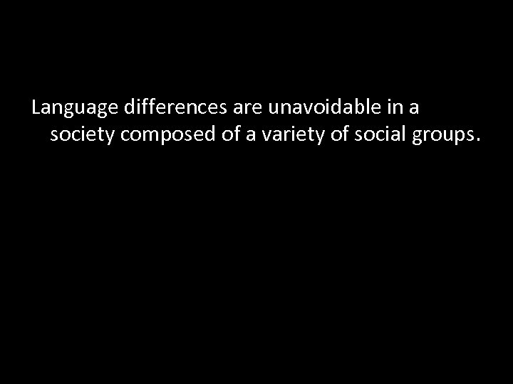 Language differences are unavoidable in a society composed of a variety of social groups.