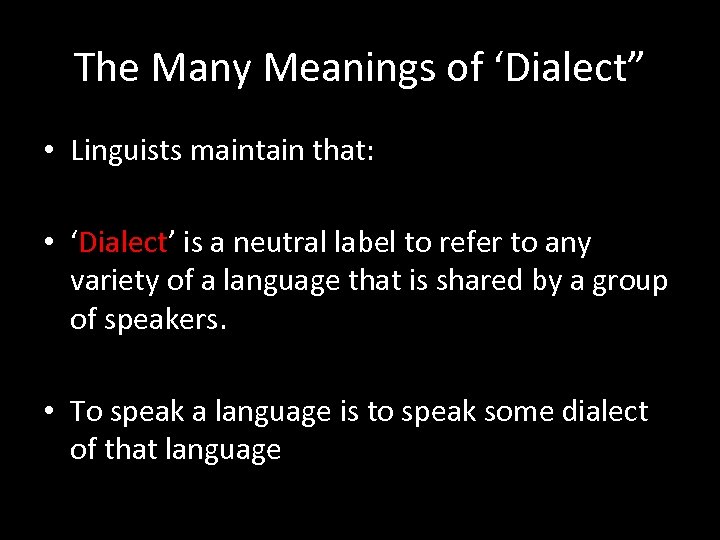 The Many Meanings of ‘Dialect” • Linguists maintain that: • ‘Dialect’ is a neutral