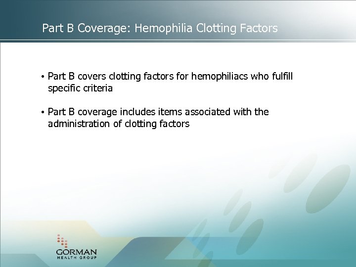 Part B Coverage: Hemophilia Clotting Factors • Part B covers clotting factors for hemophiliacs