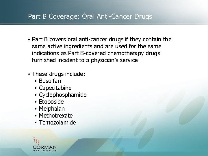 Part B Coverage: Oral Anti-Cancer Drugs • Part B covers oral anti-cancer drugs if