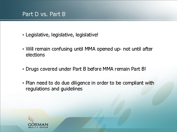 Part D vs. Part B • Legislative, legislative! • Will remain confusing until MMA