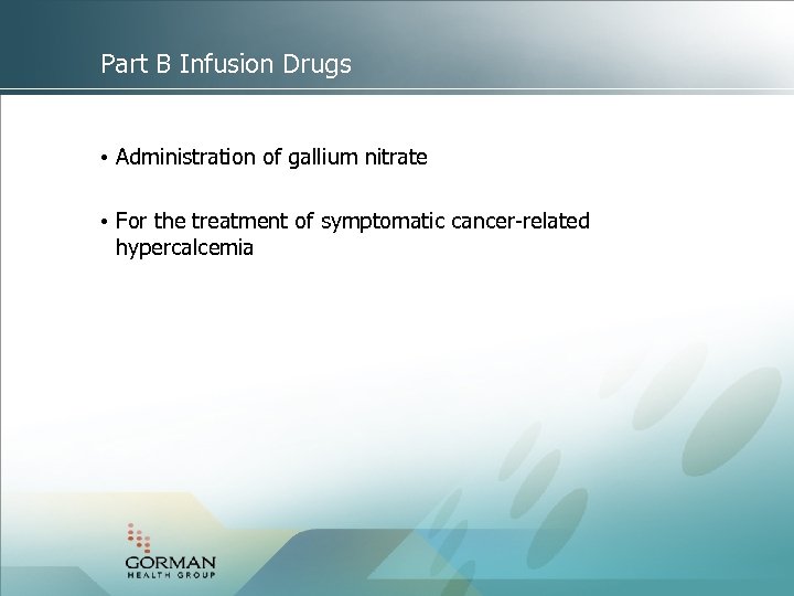 Part B Infusion Drugs • Administration of gallium nitrate • For the treatment of