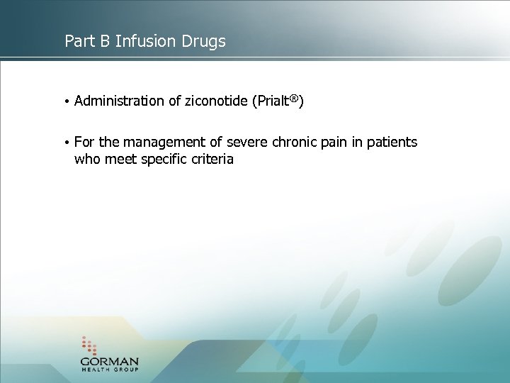 Part B Infusion Drugs • Administration of ziconotide (Prialt®) • For the management of