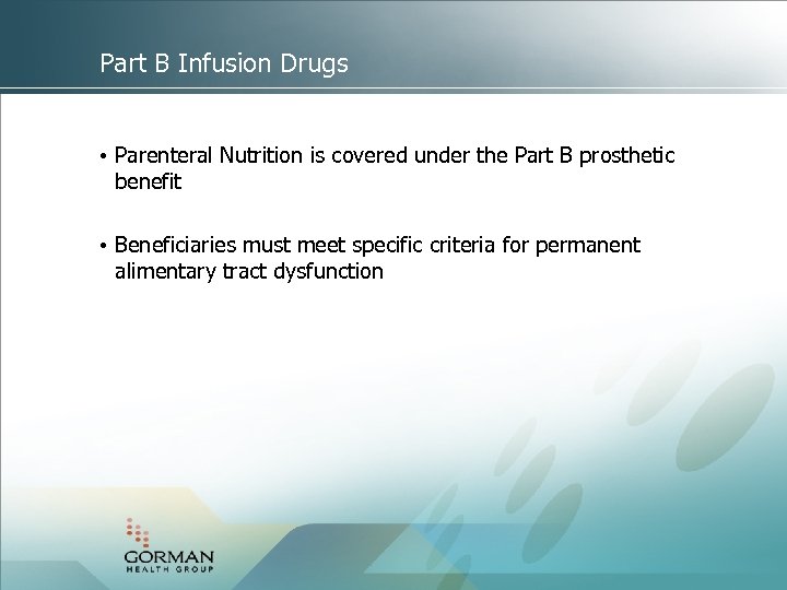 Part B Infusion Drugs • Parenteral Nutrition is covered under the Part B prosthetic