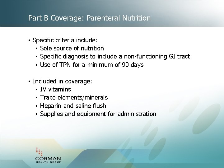 Part B Coverage: Parenteral Nutrition • Specific criteria include: • Sole source of nutrition