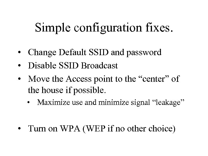 Simple configuration fixes. • Change Default SSID and password • Disable SSID Broadcast •
