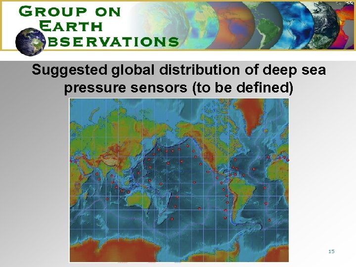 Suggested global distribution of deep sea pressure sensors (to be defined) 15 