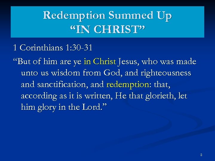 Redemption Summed Up “IN CHRIST” 1 Corinthians 1: 30 -31 “But of him are