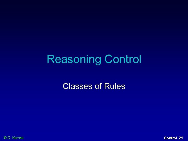 Reasoning Control Classes of Rules © C. Kemke Control 21 