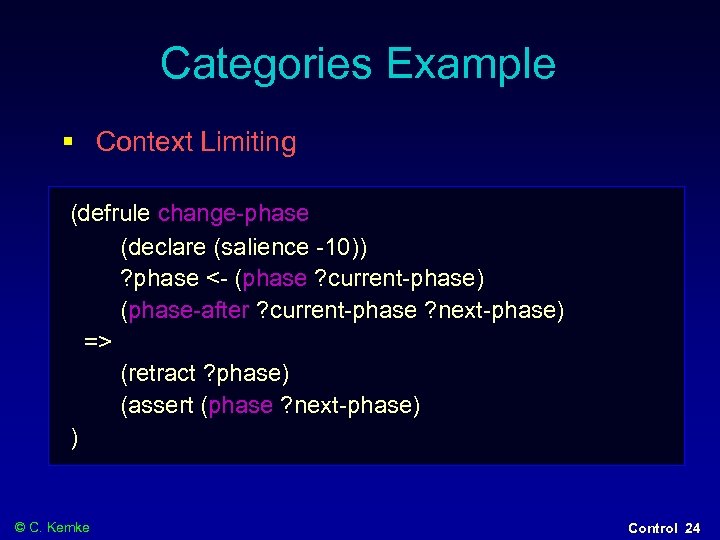 Categories Example § Context Limiting (defrule change-phase (declare (salience -10)) ? phase <- (phase