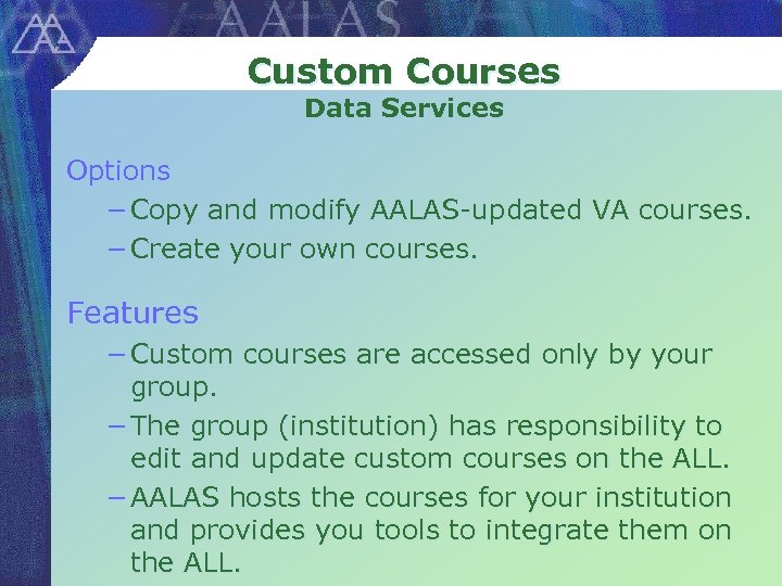 Custom Courses Data Services Options − Copy and modify AALAS-updated VA courses. − Create