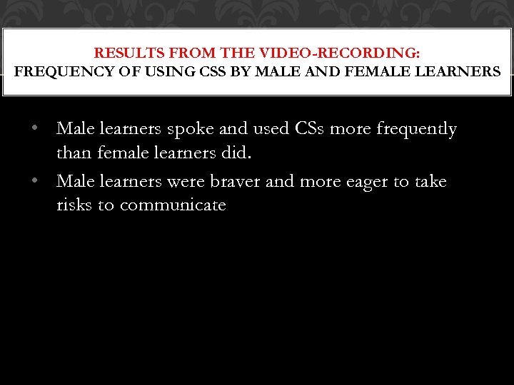 RESULTS FROM THE VIDEO-RECORDING: FREQUENCY OF USING CSS BY MALE AND FEMALE LEARNERS •