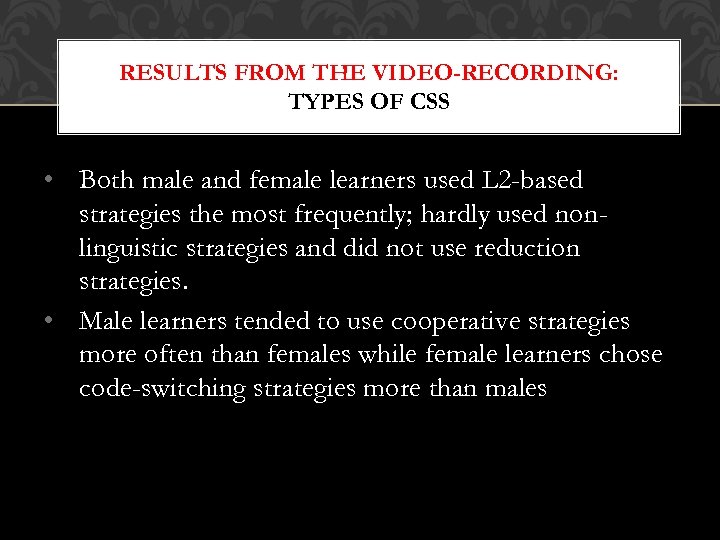 RESULTS FROM THE VIDEO-RECORDING: TYPES OF CSS • Both male and female learners used