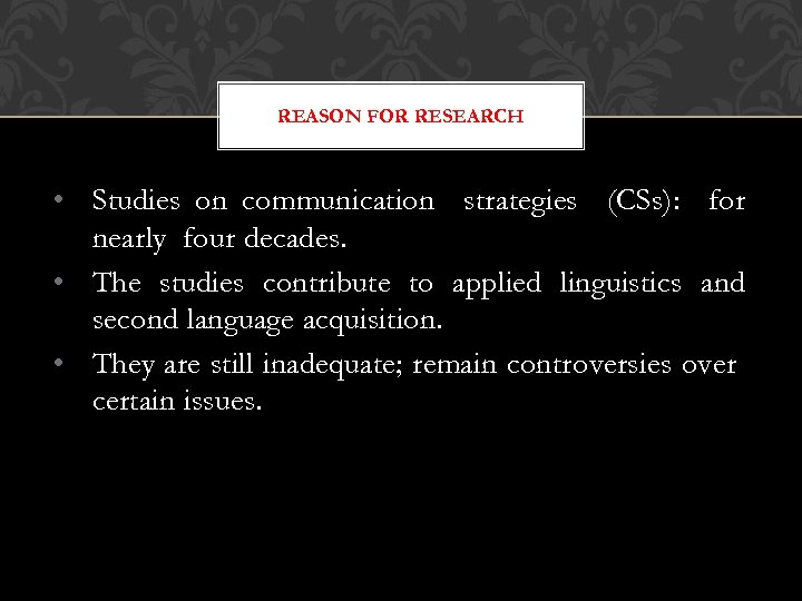 REASON FOR RESEARCH • Studies on communication strategies (CSs): for nearly four decades. •