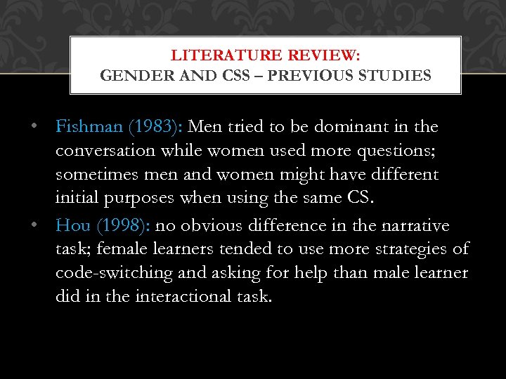 LITERATURE REVIEW: GENDER AND CSS – PREVIOUS STUDIES • Fishman (1983): Men tried to