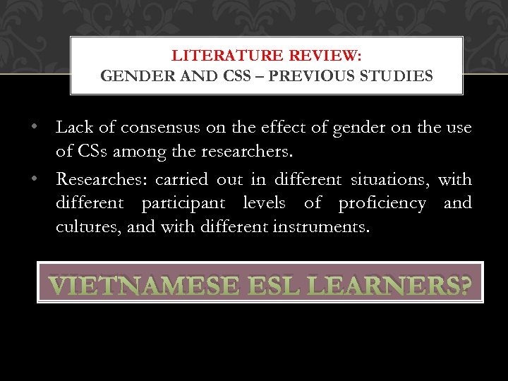 LITERATURE REVIEW: GENDER AND CSS – PREVIOUS STUDIES • Lack of consensus on the