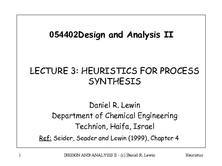 054402 Design and Analysis II LECTURE 3: HEURISTICS FOR PROCESS SYNTHESIS Daniel R. Lewin