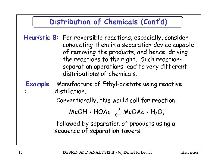 Distribution of Chemicals (Cont’d) Heuristic 8: For reversible reactions, especially, consider conducting them in
