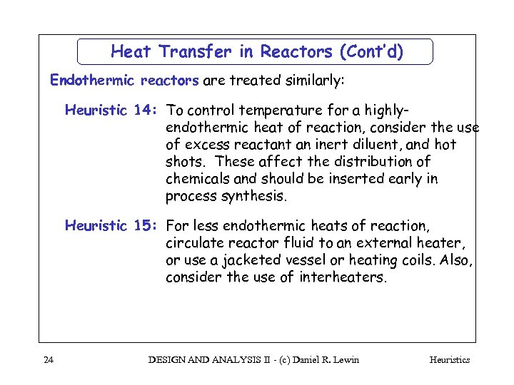 Heat Transfer in Reactors (Cont’d) Endothermic reactors are treated similarly: Heuristic 14: To control