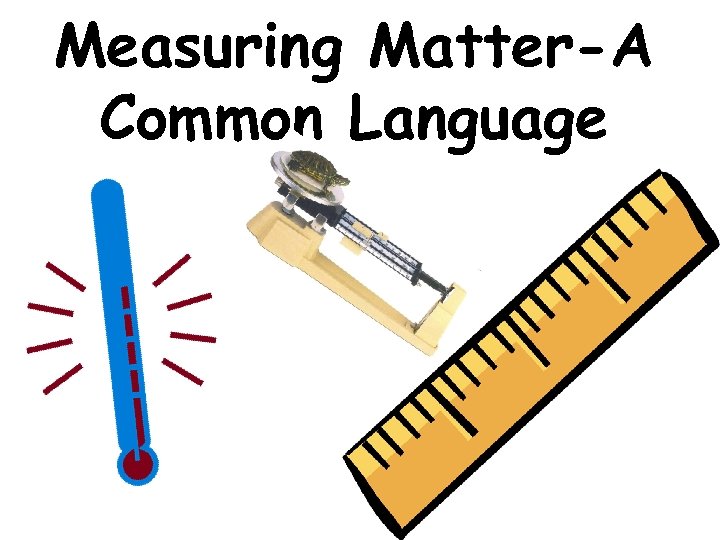 Measuring Matter-A Common Language 