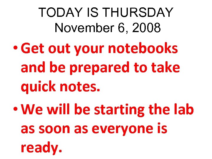 TODAY IS THURSDAY November 6, 2008 • Get out your notebooks and be prepared