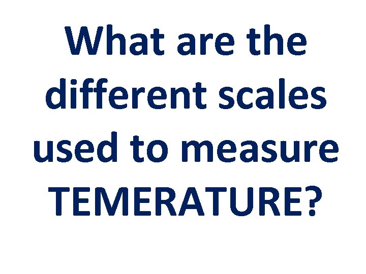 What are the different scales used to measure TEMERATURE? 