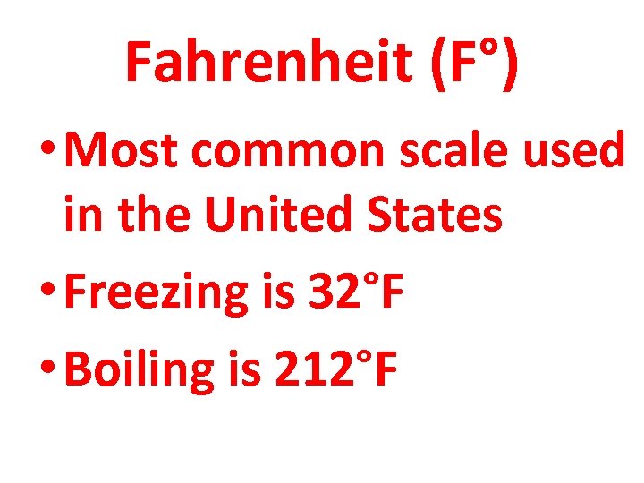 Fahrenheit (F°) • Most common scale used in the United States • Freezing is