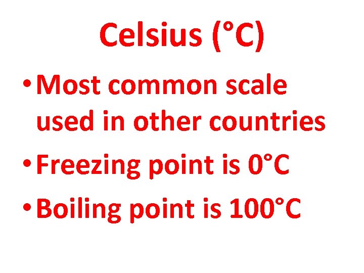 Celsius (°C) • Most common scale used in other countries • Freezing point is