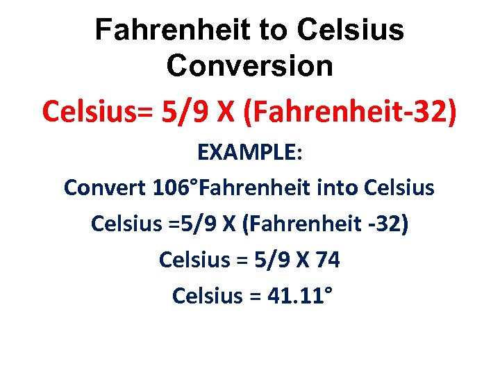 Fahrenheit to Celsius Conversion Celsius= 5/9 X (Fahrenheit-32) EXAMPLE: Convert 106°Fahrenheit into Celsius =5/9