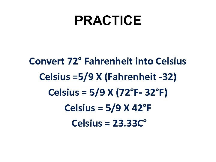 PRACTICE Convert 72° Fahrenheit into Celsius =5/9 X (Fahrenheit -32) Celsius = 5/9 X