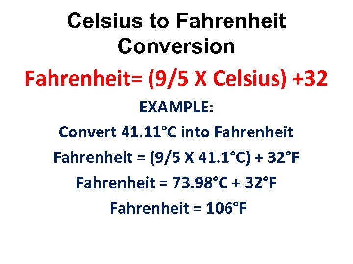 Celsius to Fahrenheit Conversion Fahrenheit= (9/5 X Celsius) +32 EXAMPLE: Convert 41. 11°C into