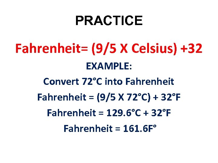 PRACTICE Fahrenheit= (9/5 X Celsius) +32 EXAMPLE: Convert 72°C into Fahrenheit = (9/5 X