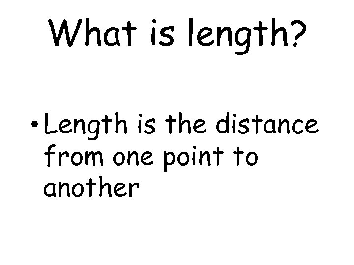 What is length? • Length is the distance from one point to another 