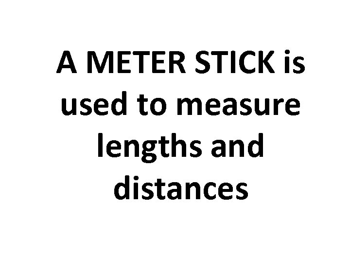 A METER STICK is used to measure lengths and distances 