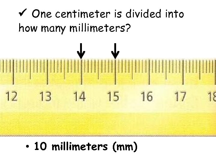  One centimeter is divided into how many millimeters? • 10 millimeters (mm) 