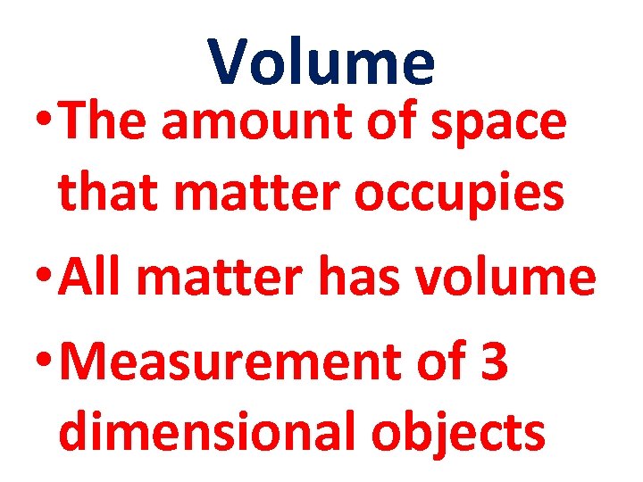 Volume • The amount of space that matter occupies • All matter has volume