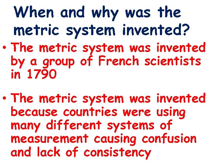 When and why was the metric system invented? • The metric system was invented