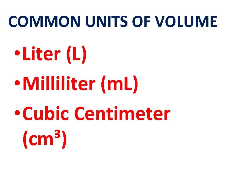COMMON UNITS OF VOLUME • Liter (L) • Milliliter (m. L) • Cubic Centimeter